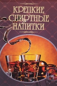 Книга Крепкие спиртные напитки. Иллюстрированная энциклопедия