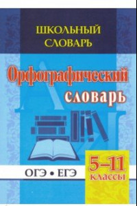 Книга Школьный словарь. Орфографический словарь. 5-11 классы. ОГЭ. ЕГЭ. ФГОС