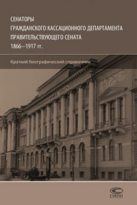 Книга Сенаторы Гражданского кассационного департамента Правительствующего Сената, 1866–1917 гг. Краткий биографический справочник