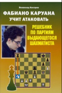 Книга Фабиано Каруана учит атаковать. Решебник по партиям выдающегося шахматиста