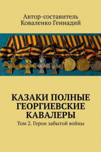 Книга Казаки полные Георгиевские кавалеры. Том 2. Герои забытой войны