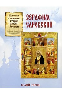 Книга Серафим Саровский. История о великом старце Земли Русской