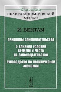 Книга Принципы законодательства. О влиянии условий времени и места на законодательство. Руководство по политической экономии