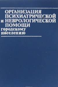 Книга Организация психиатрической и неврологической помощи городскому населению