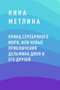 Книга Принц Серебряного моря, или Новые приключения дельфина Диня и его друзей