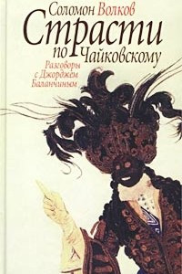 Книга Страсти по Чайковскому. Разговоры с Джорджем Баланчиным