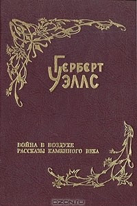 Книга Герберт Уэллс. Собрание фантастических романов и рассказов. В восьми томах. Том 5. Война в воздухе. Рассказы каменного века