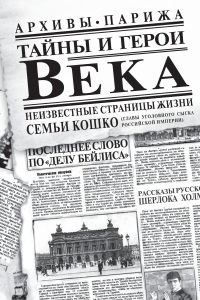 Книга Тайны и герои Века. Рассказывает глава уголовного сыска Российской Империи Аркадий Кошко.