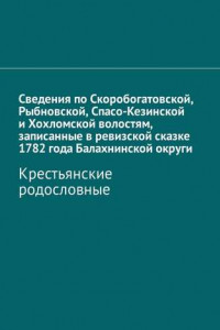 Книга Сведения по Скоробогатовской, Рыбновской, Спасо-Кезинской и Хохломской волостям, записанные в ревизской сказке 1782 года Балахнинской округи. Крестьянские родословные