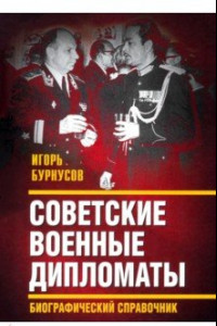 Книга Советские военные дипломаты. Биографический справочник