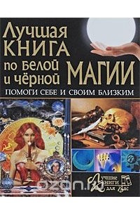 Книга Лучшая книга по белой и черной магии. Помоги себе и своим близким