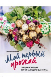 Книга Мой первый урожай. Энциклопедия начинающего дачника