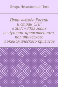 Книга Путь выхода России и стран СНГ в 2021–2023 годах из духовно-нравственного, политического и экономического кризисов