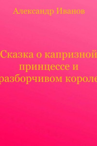 Книга Сказка о капризной принцессе и разборчивом короле