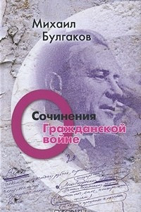 Книга Михаил Булгаков. Сочинения. Том 2. О гражданской войне