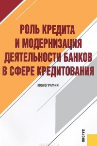 Книга Роль кредита и модернизация деятельности банков в сфере кредитования