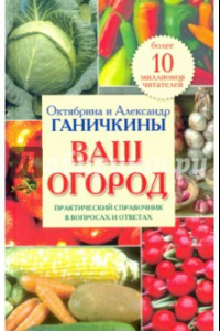 Книга Ваш огород. Практический справочник в вопросах и ответах