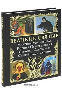 Книга Великие святые. Матрона Московская, Ксения Петербургская, Серафим Саровский, Сергий Радонежский