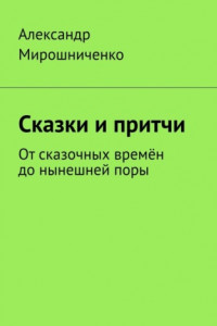 Книга Сказки и притчи. От сказочных времён до нынешней поры