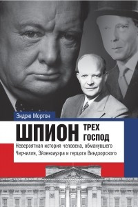 Книга Шпион трех господ: невероятная история человека, обманувшего Черчилля, Эйзенхауэра и Гитлера