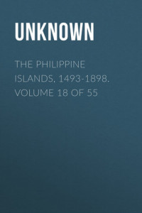 Книга The Philippine Islands, 1493-1898. Volume 18 of 55