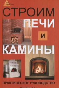 Книга Строим печи и камины. Практическое руководство