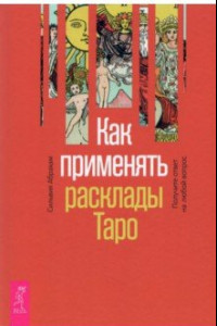 Книга Как применять расклады Таро. Получите ответ на любой вопрос