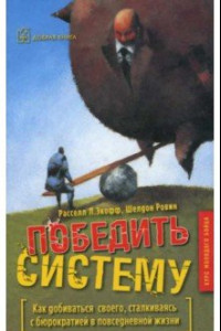 Книга Победить систему. Как добиваться своего, сталкиваясь с бюрократией в повседневной жизни