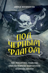 Книга Под черным флагом. Быт, романтика, убийства, грабежи и другие подробности из жизни пиратов