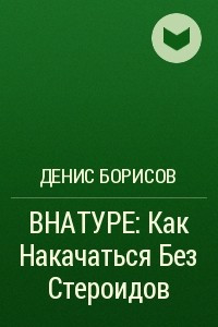 Книга ВНАТУРЕ: Как Накачаться Без Стероидов