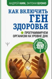 Книга Как включить ген здоровья. Программируем организм на уровне ДНК