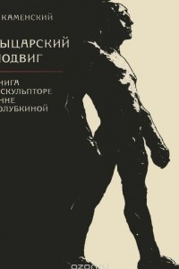 Книга Рыцарский подвиг. Книга о скульпторе Анне Голубкиной