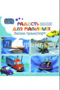 Книга Радость для мальчишек. Лепим транспорт