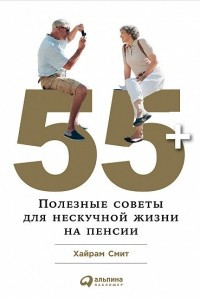 Книга 55+: Полезные советы для нескучной жизни на пенсии