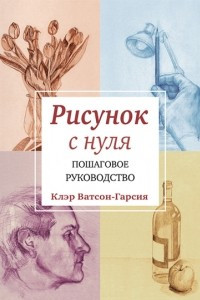 Книга Рисунок с нуля. Пошаговое руководство