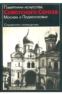 Книга Памятники искусства Советского Союза. Москва и Подмосковье. Справочник-путеводитель