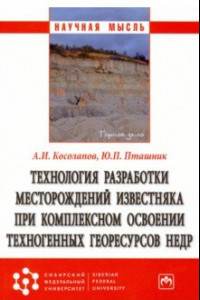 Книга Технология разработки месторождений известняка при комплексном освоении техногенных георесурсов недр