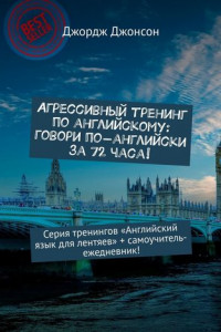 Книга Агрессивный тренинг по английскому: говори по-английски за 72 часа! Серия тренингов «Английский язык для лентяев» + самоучитель-ежедневник!