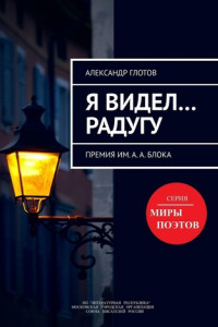 Книга Я ВИДЕЛ… РАДУГУ. Премия им. А.А. Блока