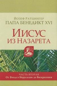 Книга Иисус из Назарета. Часть вторая. От входа в Иерусалим до Воскресения