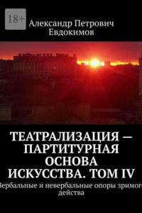 Книга Театрализация – партитурная основа искусства. Том IV. Вербальные и невербальные опоры зримого действа