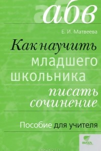 Книга Как научить младшего школьника писать сочинение. Пособие для учителя