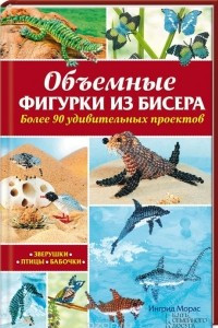 Книга Объемные фигурки из бисера. Зверушки, птицы, бабочки