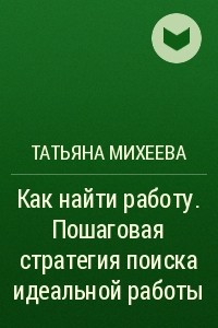 Книга Как найти работу. Пошаговая стратегия поиска идеальной работы