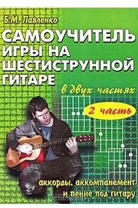 Книга Самоучитель игры на шестиструнной гитаре. В 2 частях. Аккорды, аккомпанемент и пение под гитару. Часть 2