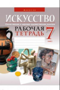 Книга Искусство. Отечественная и мировая художественная культура. 7 класс. Рабочая тетрадь