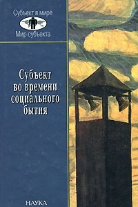 Книга Субъект во времени социального бытия: Историческое выполнение пространственно-временного континуума социальной эволюции (Субъект в мире)