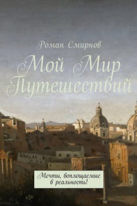 Книга Мой Мир Путешествий. Мечты, воплощаемые в реальность!