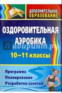 Книга Оздоровительная аэробика. 10-11 классы. Программа, планирование, разработки занятий