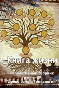 Книга Книга жизни. Коллективный сборник группы ВК «Древо семьи. Генеалогия»